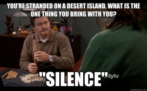 Ron Swanson loves silence more than anything. I want the vehicle to ride quiet so it is peaceful inside no matter what is going on outside of the vehicle. 